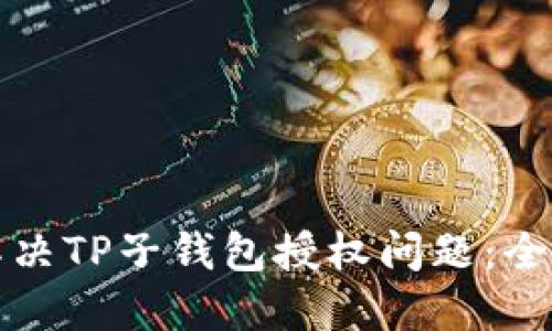 如何解决TP子钱包授权问题：全面指南