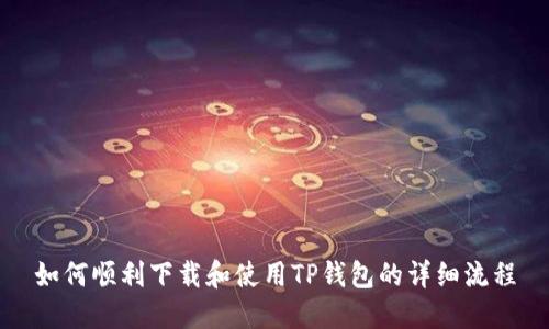 如何顺利下载和使用TP钱包的详细流程