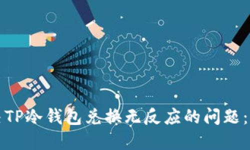 如何解决TP冷钱包兑换无反应的问题：详细指南